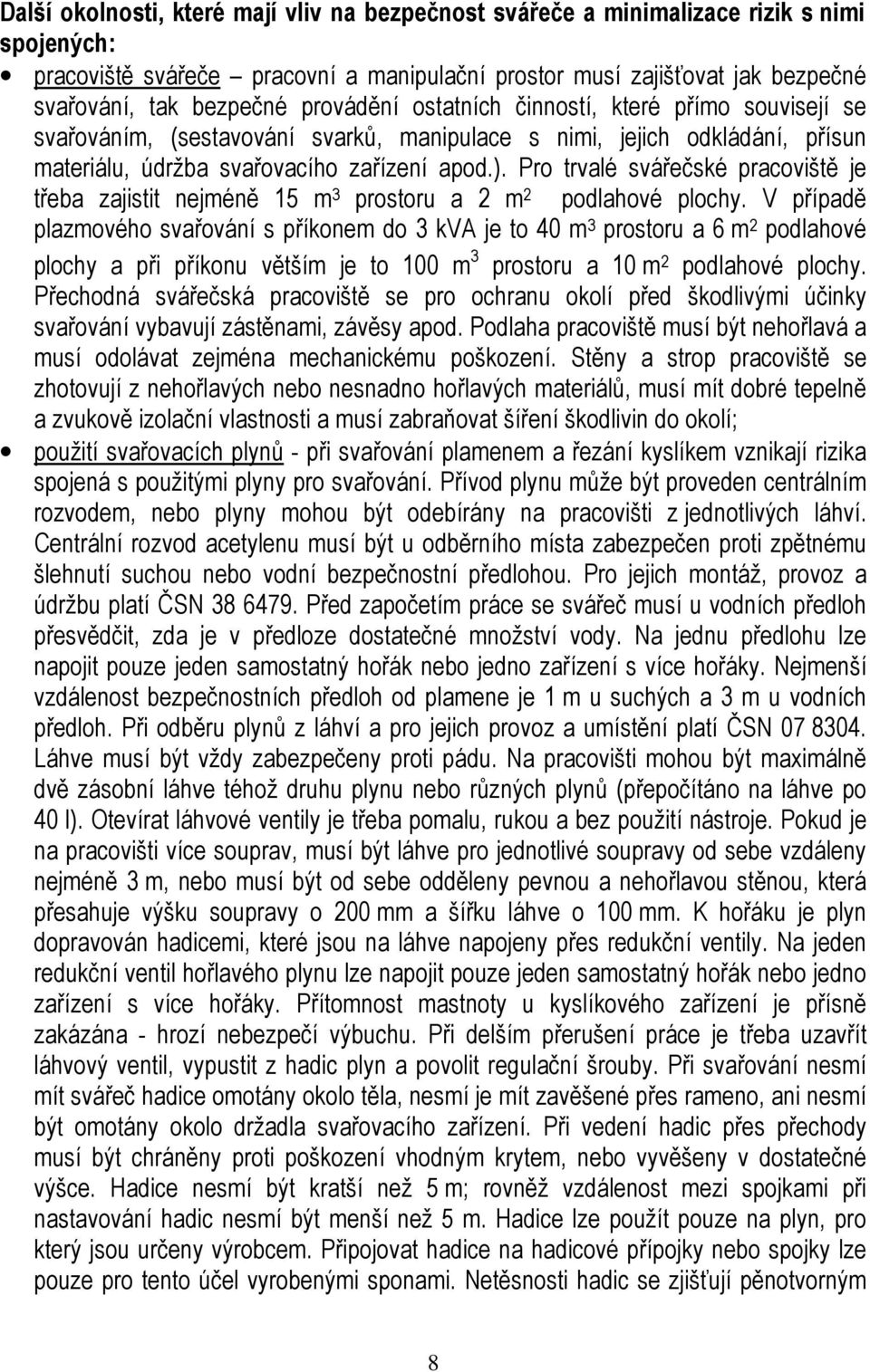 Pro trvalé svářečské pracoviště je třeba zajistit nejméně 15 m 3 prostoru a 2 m 2 podlahové plochy.