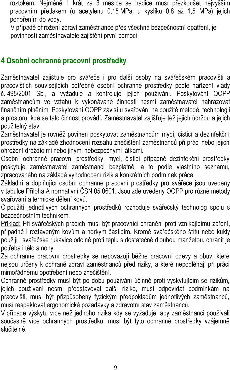 i pro další osoby na svářečském pracovišti a pracovištích souvisejících potřebné osobní ochranné prostředky podle nařízení vlády č. 495/2001 Sb., a vyžaduje a kontroluje jejich používání.