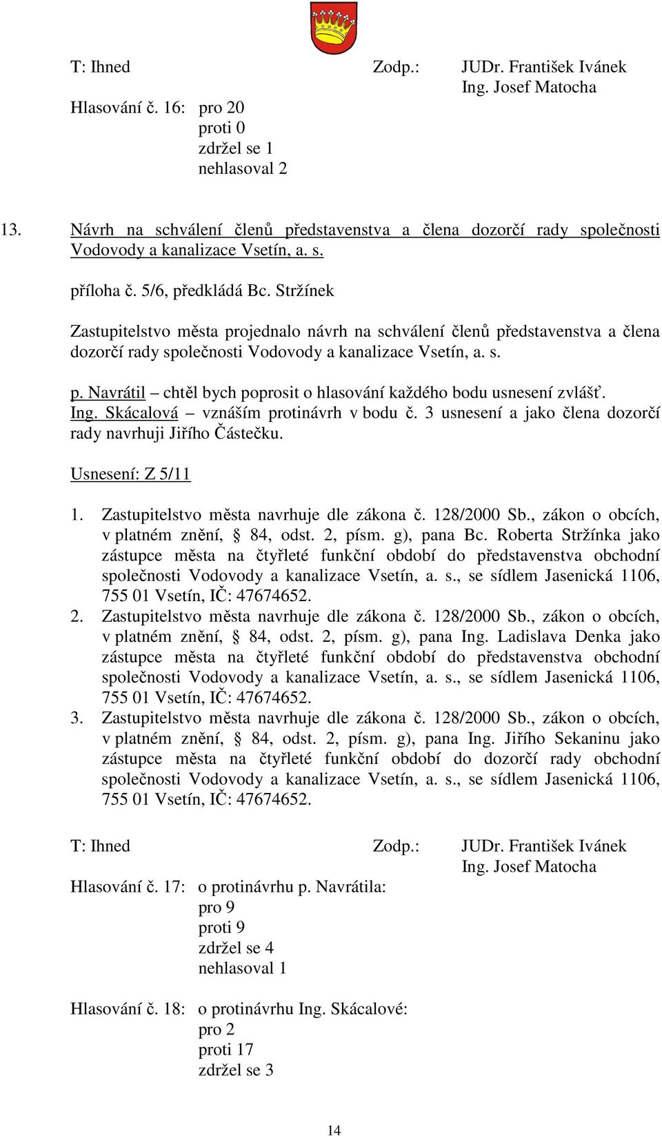 Ing. Skácalová vznáším protinávrh v bodu č. 3 usnesení a jako člena dozorčí rady navrhuji Jiřího Částečku. Usnesení: Z 5/11 1. Zastupitelstvo města navrhuje dle zákona č. 128/2000 Sb.