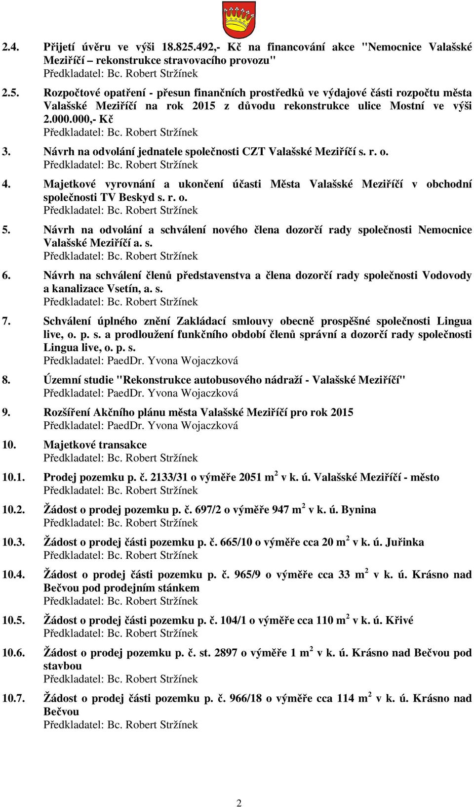Návrh na odvolání a schválení nového člena dozorčí rady společnosti Nemocnice Valašské Meziříčí a. s. 6.