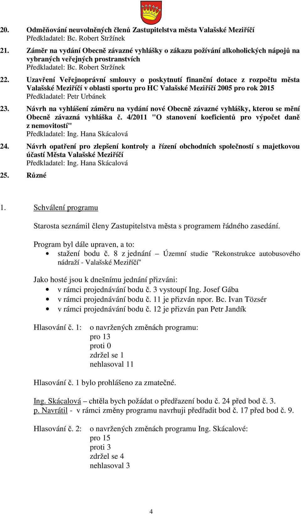 Návrh na vyhlášení záměru na vydání nové Obecně závazné vyhlášky, kterou se mění Obecně závazná vyhláška č. 4/2011 "O stanovení koeficientů pro výpočet daně z nemovitostí" Předkladatel: Ing.