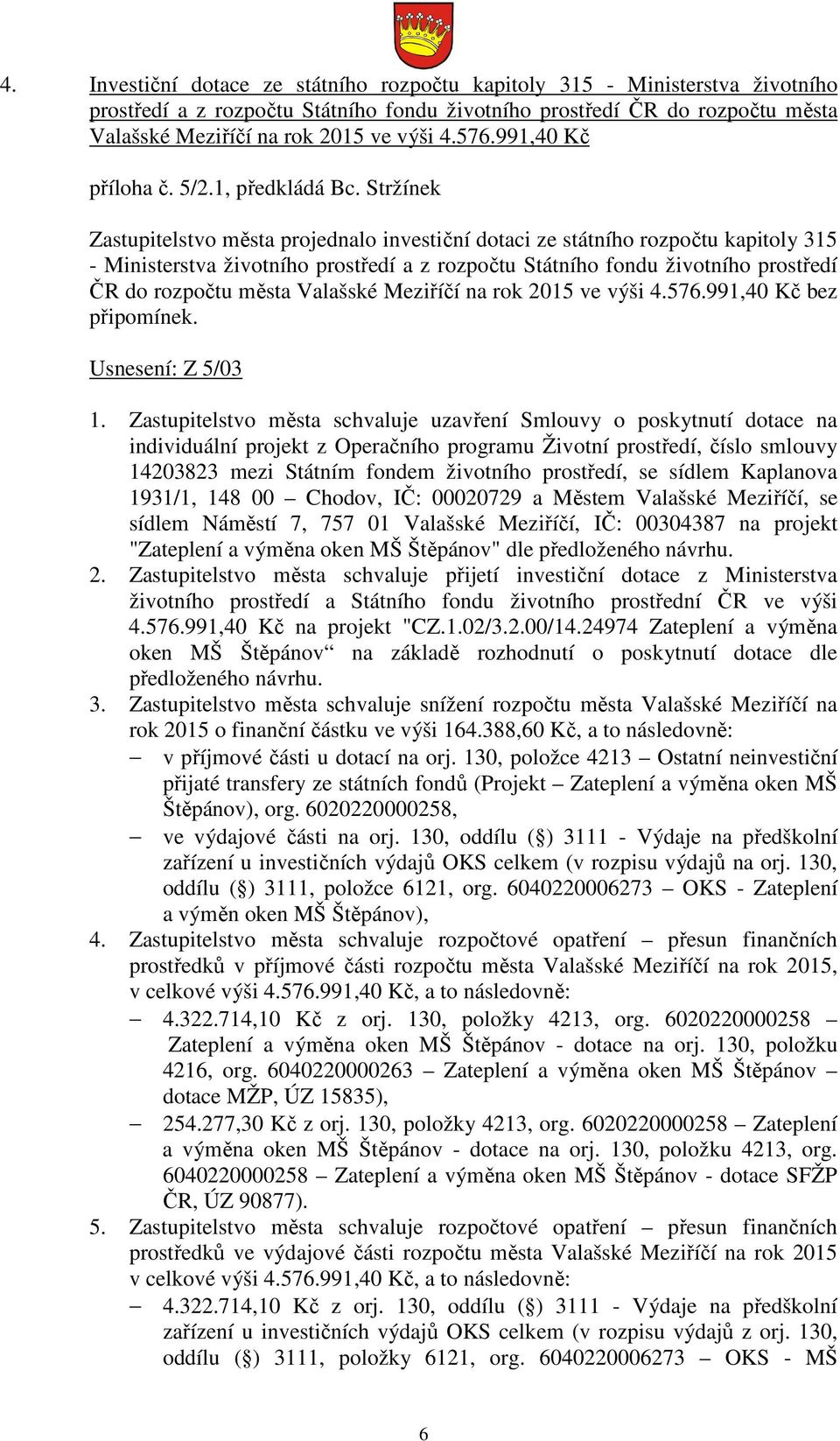 Stržínek Zastupitelstvo města projednalo investiční dotaci ze státního rozpočtu kapitoly 315 - Ministerstva životního prostředí a z rozpočtu Státního fondu životního prostředí ČR do rozpočtu města