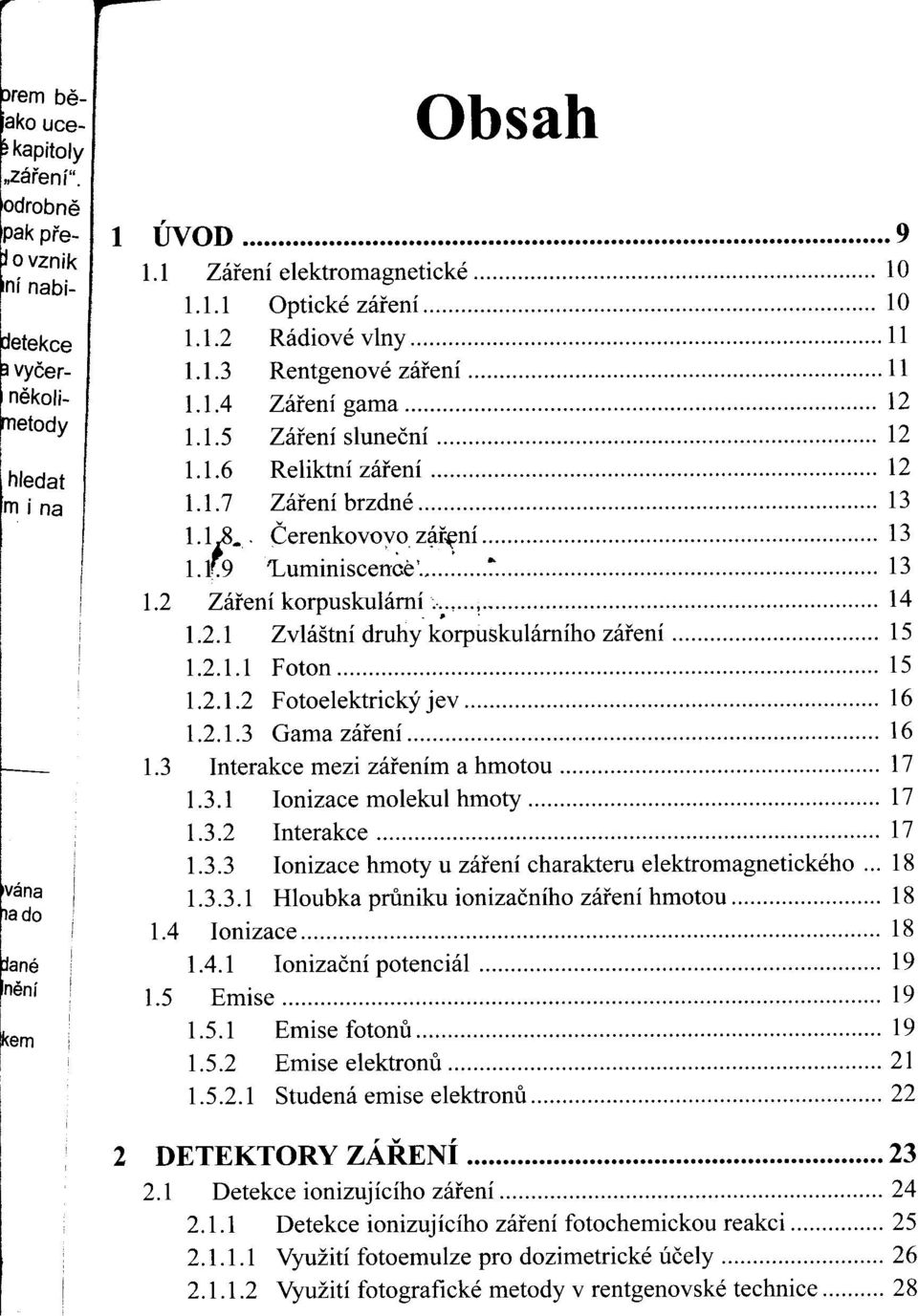 ~.,...!... 14 1.2.1 Zvláštní druhy korpuskulámího záfení 15 1.2.1.1 Foton 15 1.2.1.2 Fotoelektrický jev 16 1.2.1.3 Gama záfení 16 1.3 Interakce mezi záfením a hmotou 17 1.3.1 Ionizace molekul hmoty 17 1.