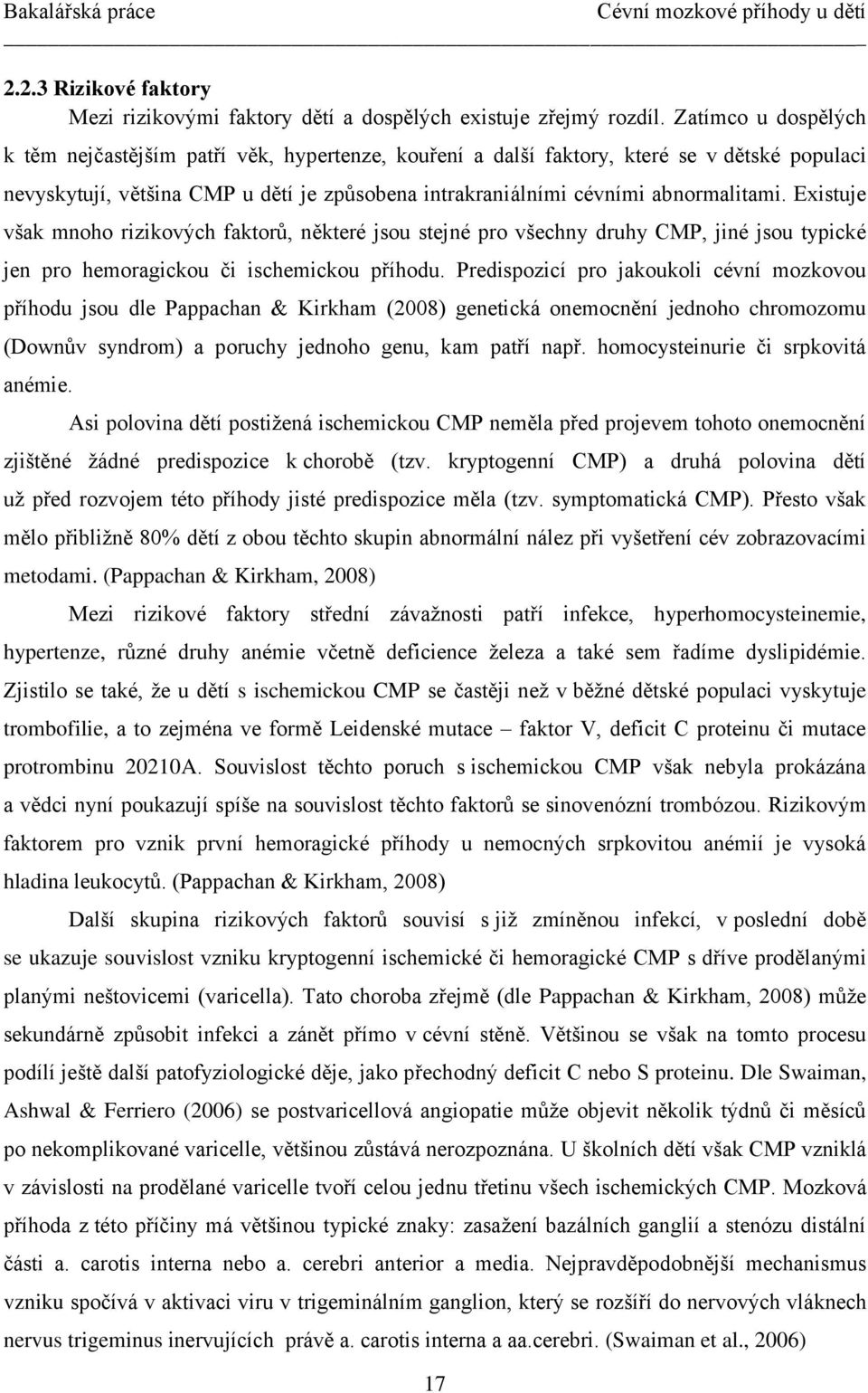 Existuje však mnoho rizikových faktorů, některé jsou stejné pro všechny druhy CMP, jiné jsou typické jen pro hemoragickou či ischemickou příhodu.