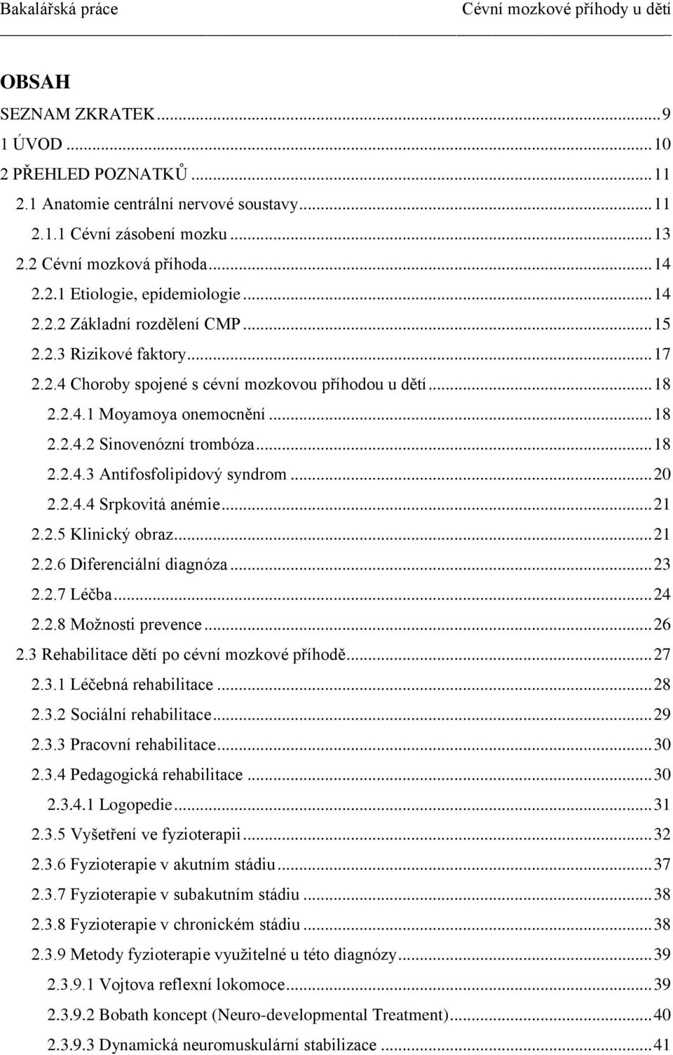 .. 20 2.2.4.4 Srpkovitá anémie... 21 2.2.5 Klinický obraz... 21 2.2.6 Diferenciální diagnóza... 23 2.2.7 Léčba... 24 2.2.8 Možnosti prevence... 26 2.3 Rehabilitace dětí po cévní mozkové příhodě... 27 2.