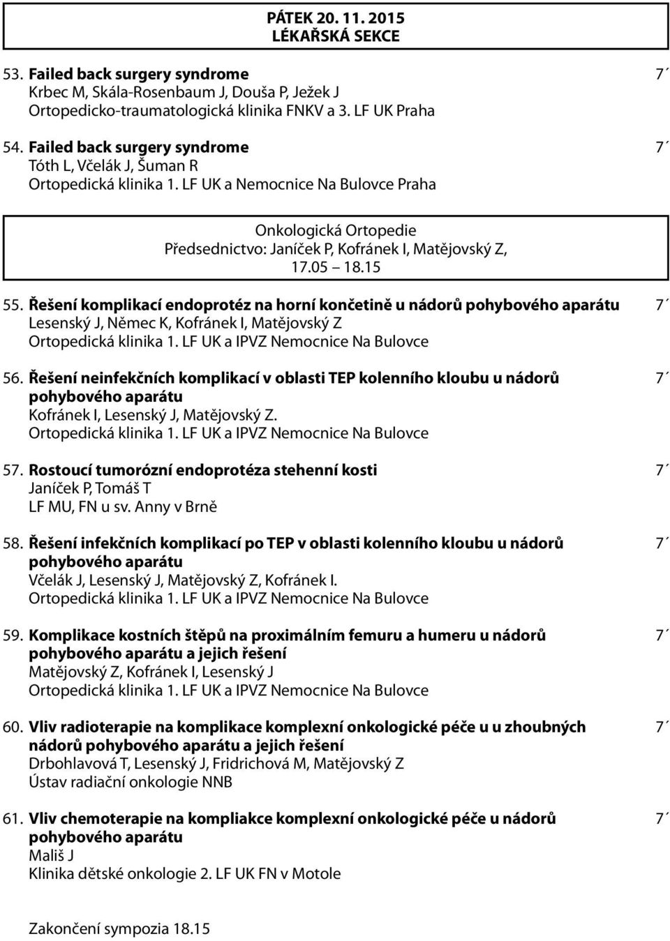 Řešení komplikací endoprotéz na horní končetině u nádorů pohybového aparátu 7 Lesenský J, Němec K, Kofránek I, Matějovský Z 56.