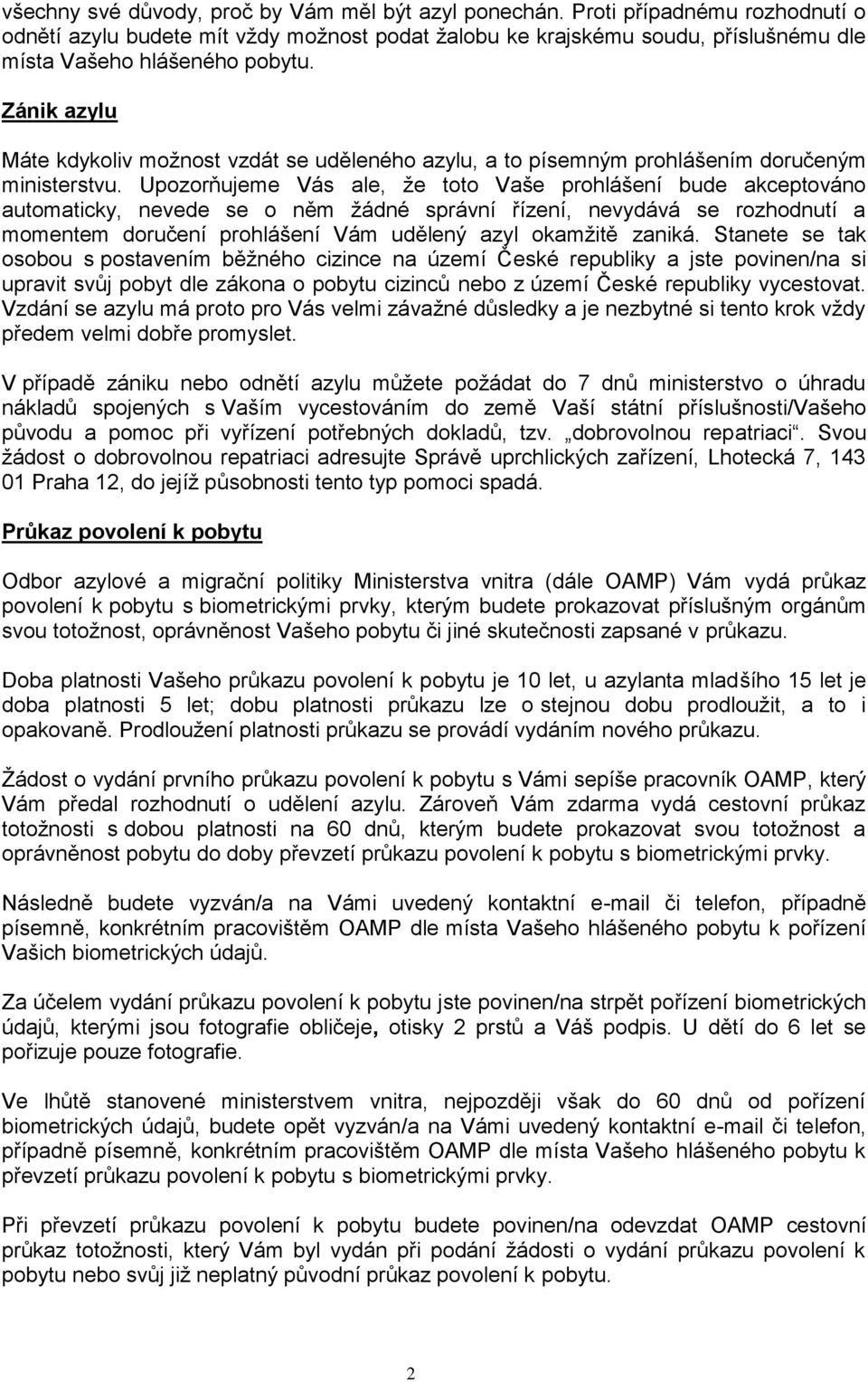 Zánik azylu Máte kdykoliv možnost vzdát se uděleného azylu, a to písemným prohlášením doručeným ministerstvu.