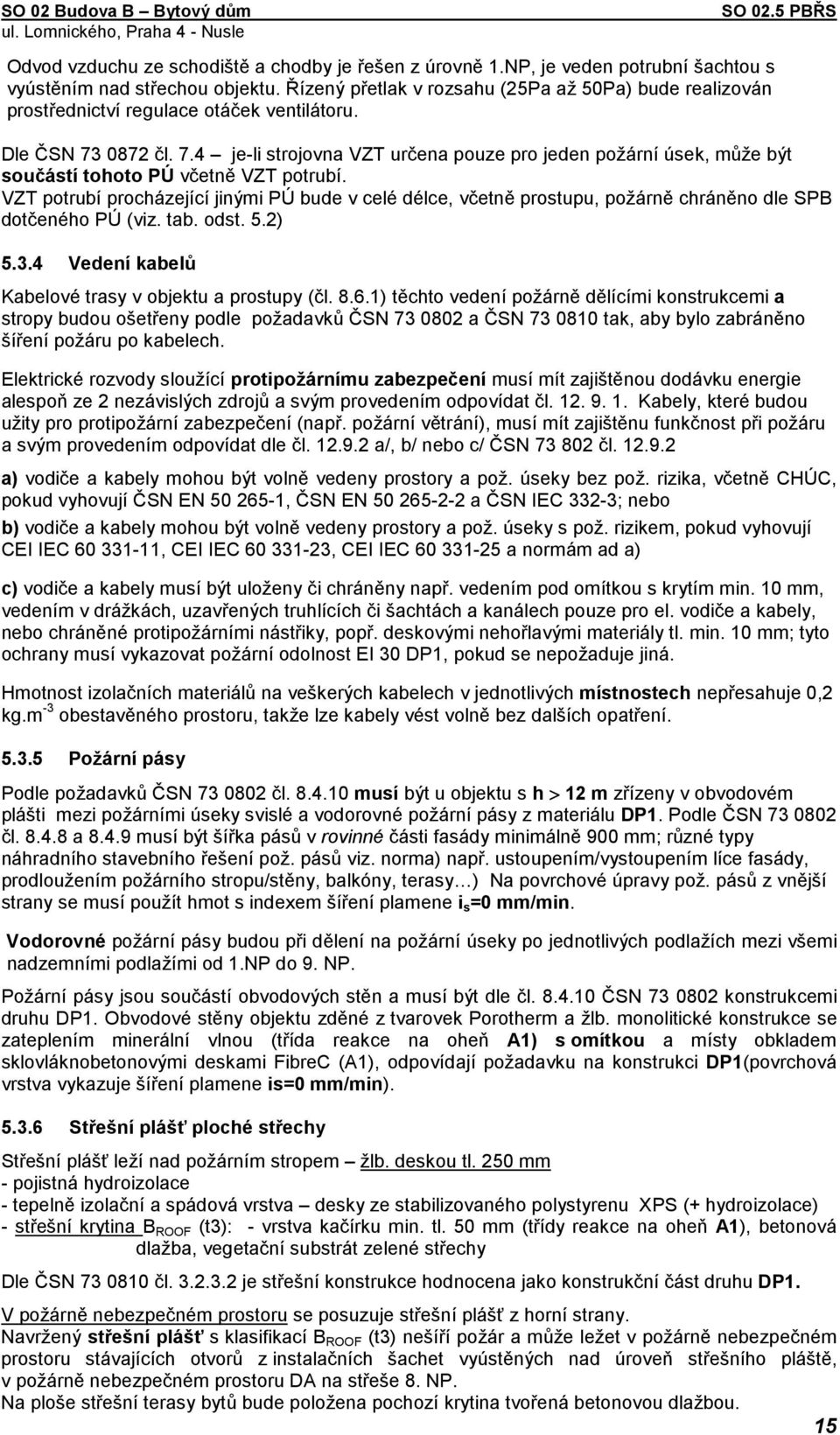 0872 čl. 7.4 je-li strojovna VZT určena pouze pro jeden požární úsek, může být součástí tohoto PÚ včetně VZT potrubí.