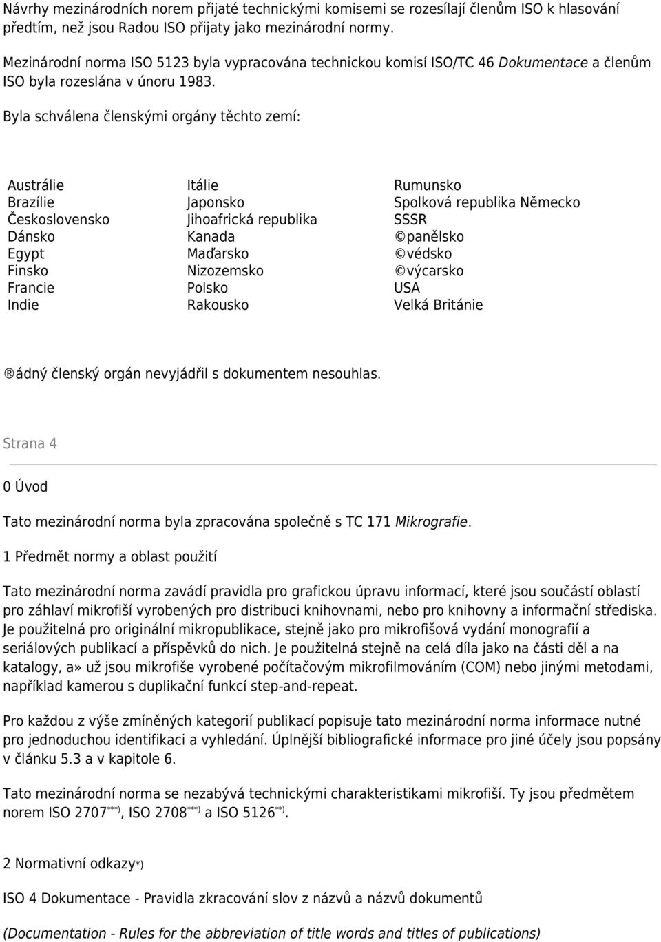Byla schválena členskými orgány těchto zemí: Austrálie Brazílie Československo Dánsko Egypt Finsko Francie Indie Itálie Japonsko Jihoafrická republika Kanada Maďarsko Nizozemsko Polsko Rakousko