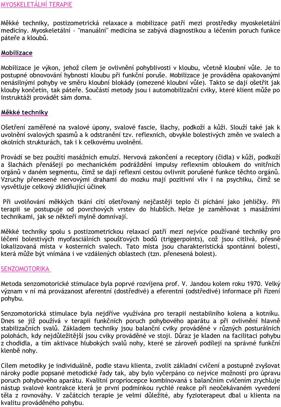 Je to postupné obnovování hybnosti kloubu při funkční poruše. Mobilizace je prováděna opakovanými nenásilnými pohyby ve směru kloubní blokády (omezené kloubní vůle).