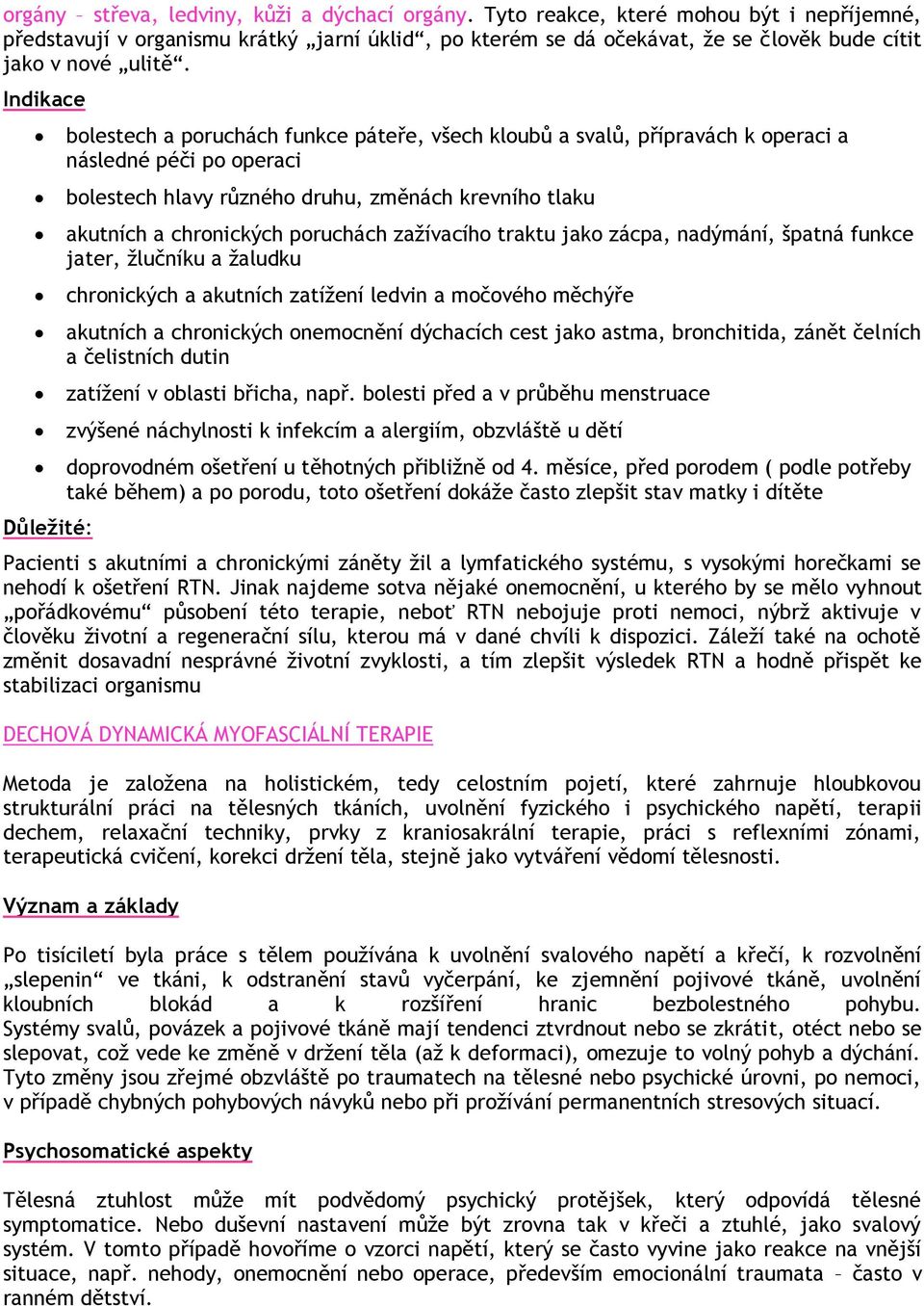 Indikace Důležité: bolestech a poruchách funkce páteře, všech kloubů a svalů, přípravách k operaci a následné péči po operaci bolestech hlavy různého druhu, změnách krevního tlaku akutních a