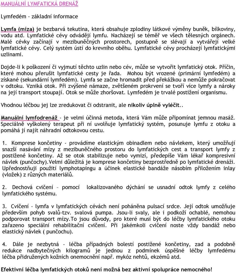 Lymfatické cévy procházejí lymfatickými uzlinami. Dojde-li k poškození či vyjmutí těchto uzlin nebo cév, může se vytvořit lymfatický otok. Příčin, které mohou přerušit lymfatické cesty je řada.