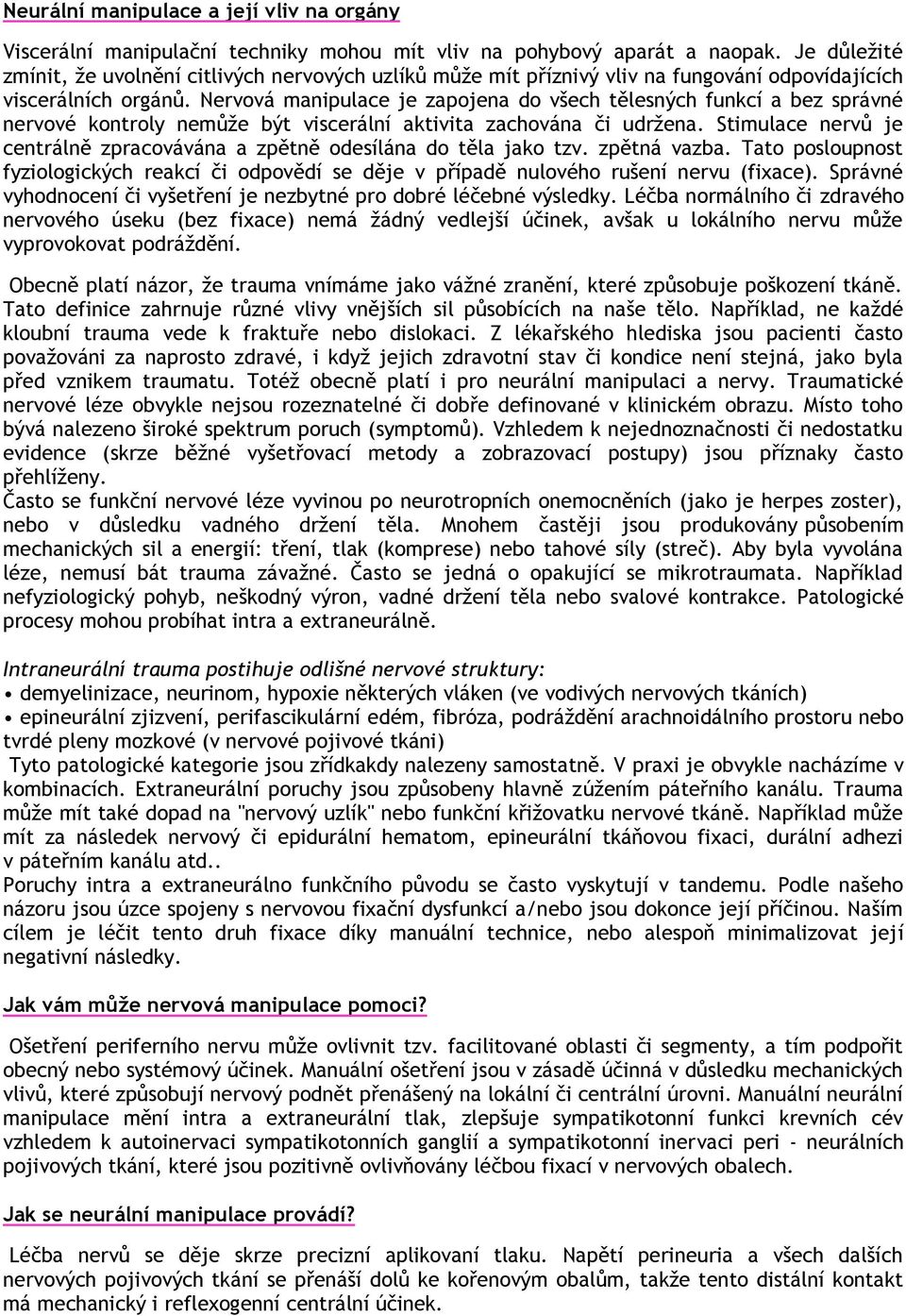 Nervová manipulace je zapojena do všech tělesných funkcí a bez správné nervové kontroly nemůže být viscerální aktivita zachována či udržena.