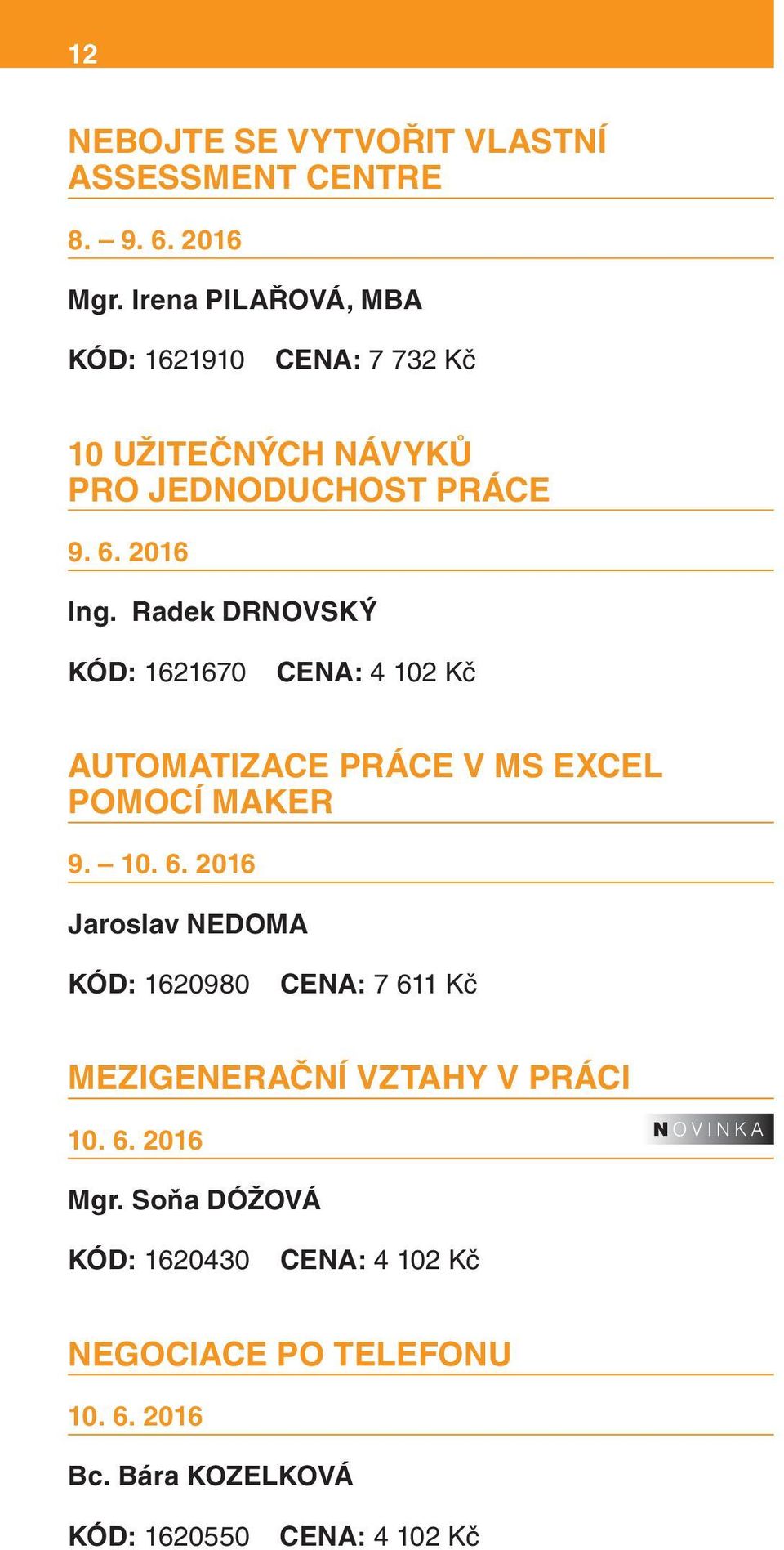 Radek DRNOVSKÝ KÓD: 1621670 AUTOMATIZACE PRÁCE V MS EXCEL POMOCÍ MAKER 9. 10. 6.