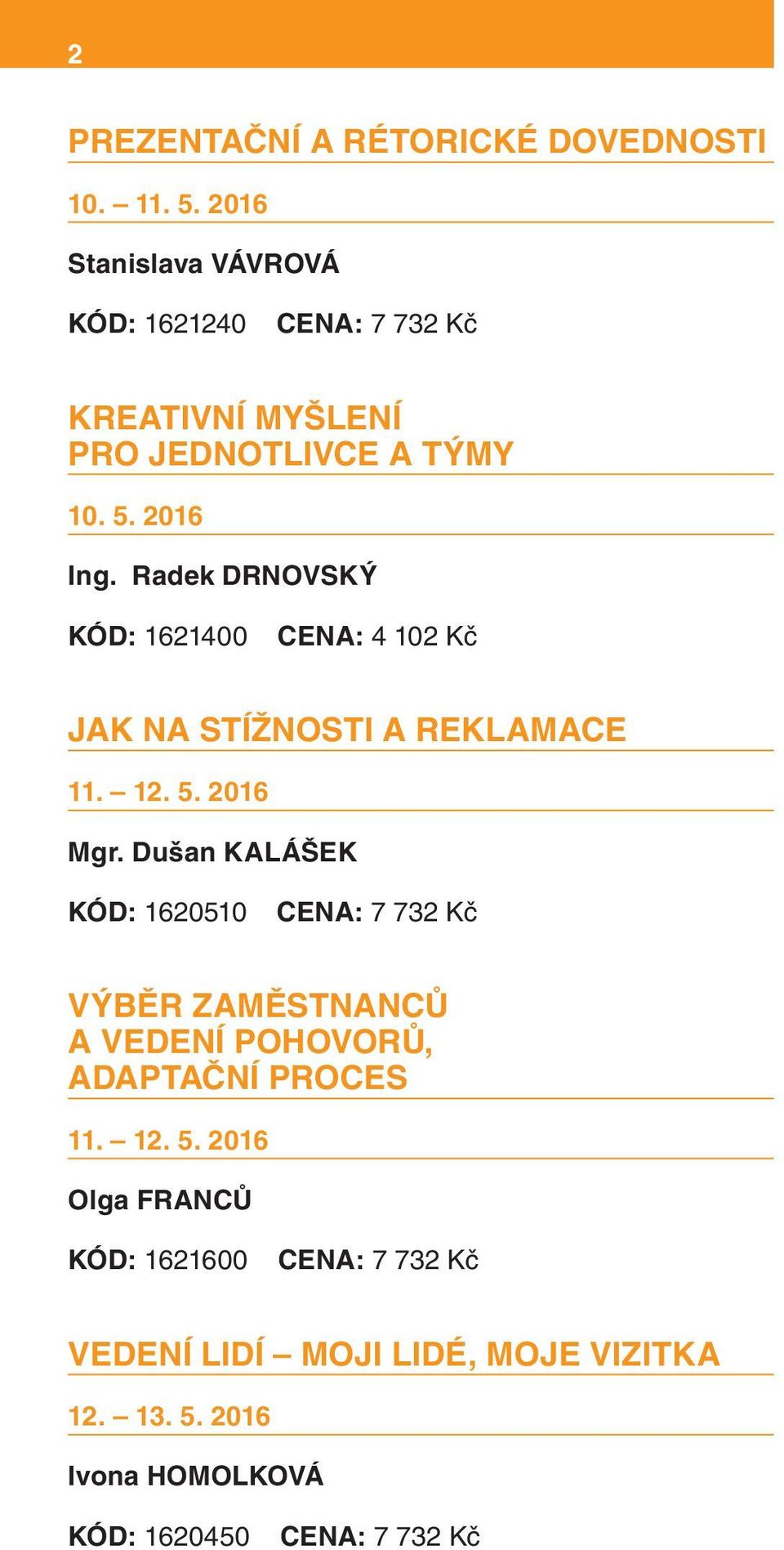 Radek DRNOVSKÝ KÓD: 1621400 JAK NA STÍŽNOSTI A REKLAMACE 11. 12. 5. 2016 Mgr.