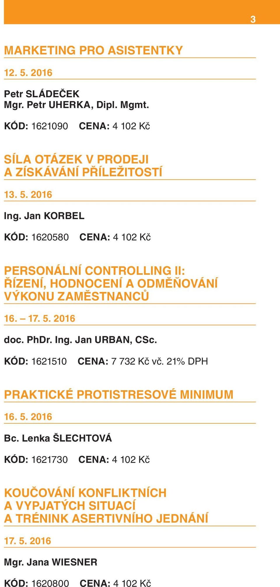 Jan KORBEL KÓD: 1620580 PERSONÁLNÍ CONTROLLING II: ŘÍZENÍ, HODNOCENÍ A ODMĚŇOVÁNÍ VÝKONU ZAMĚSTNANCŮ 16. 17. 5. 2016 doc. PhDr. Ing.