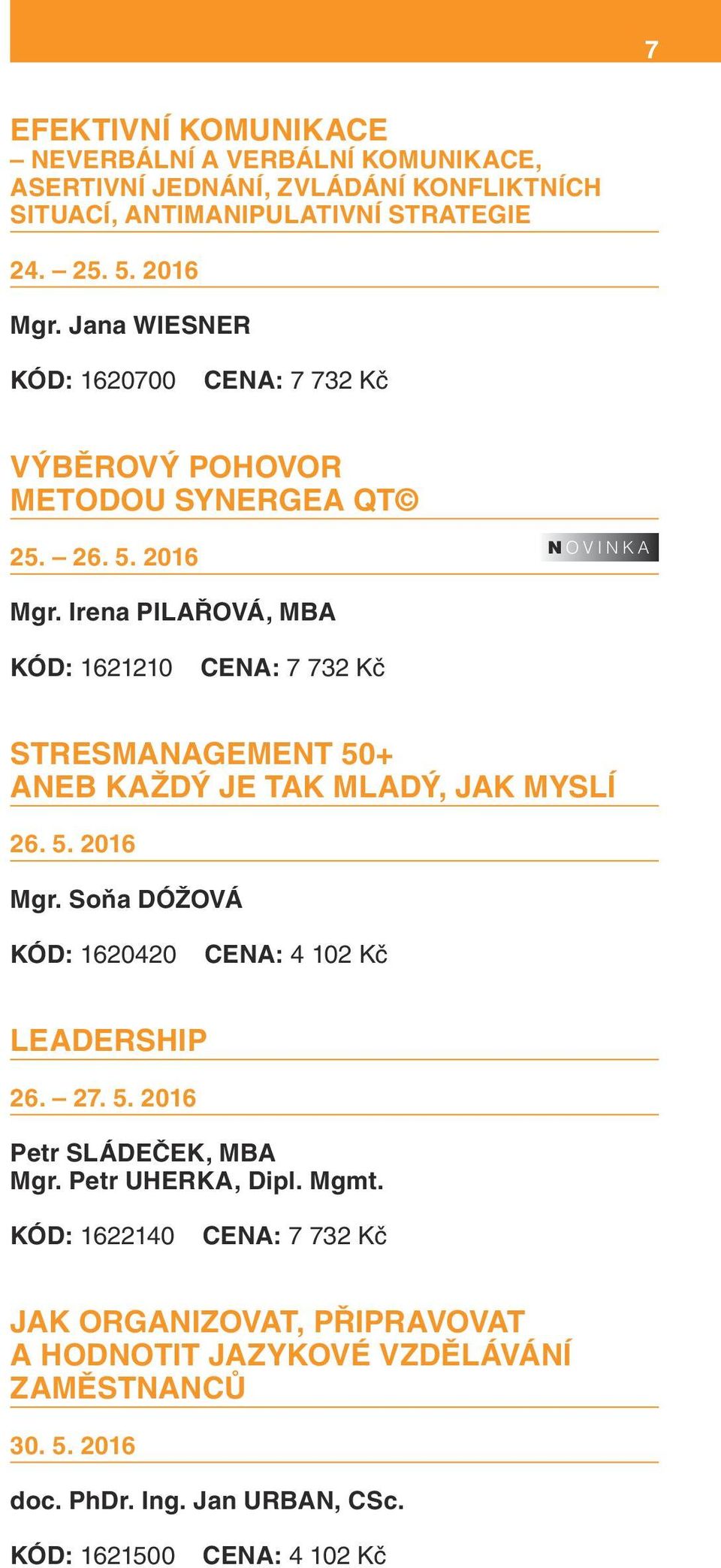 Irena PILAŘOVÁ, MBA KÓD: 1621210 STRESMANAGEMENT 50+ ANEB KAŽDÝ JE TAK MLADÝ, JAK MYSLÍ 26. 5. 2016 Mgr. Soňa DÓŽOVÁ KÓD: 1620420 LEADERSHIP 26. 27.