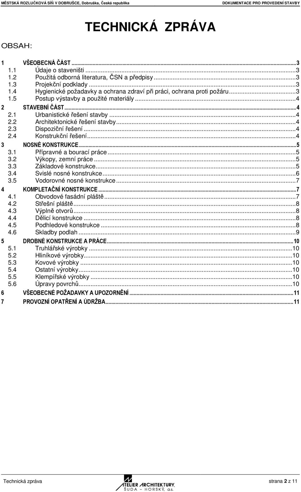 .. 4 2.3 Dispoziční řešení... 4 2.4 Konstrukční řešení... 4 3 NOSNÉ KONSTRUKCE... 5 3.1 Přípravné a bourací práce... 5 3.2 Výkopy, zemní práce... 5 3.3 Základové konstrukce... 5 3.4 Svislé nosné konstrukce.