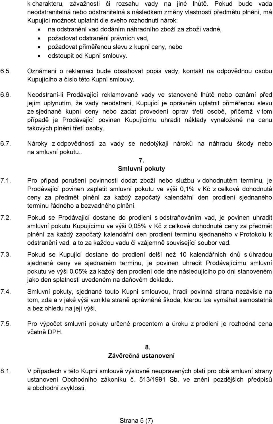 zboží vadné, požadovat odstranění právních vad, požadovat přiměřenou slevu z kupní ceny, nebo odstoupit od Kupní smlouvy. 6.5.