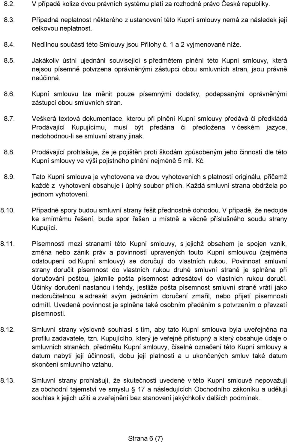 Jakákoliv ústní ujednání související s předmětem plnění této Kupní smlouvy, která nejsou písemně potvrzena oprávněnými zástupci obou smluvních stran, jsou právně neúčinná. 8.6.