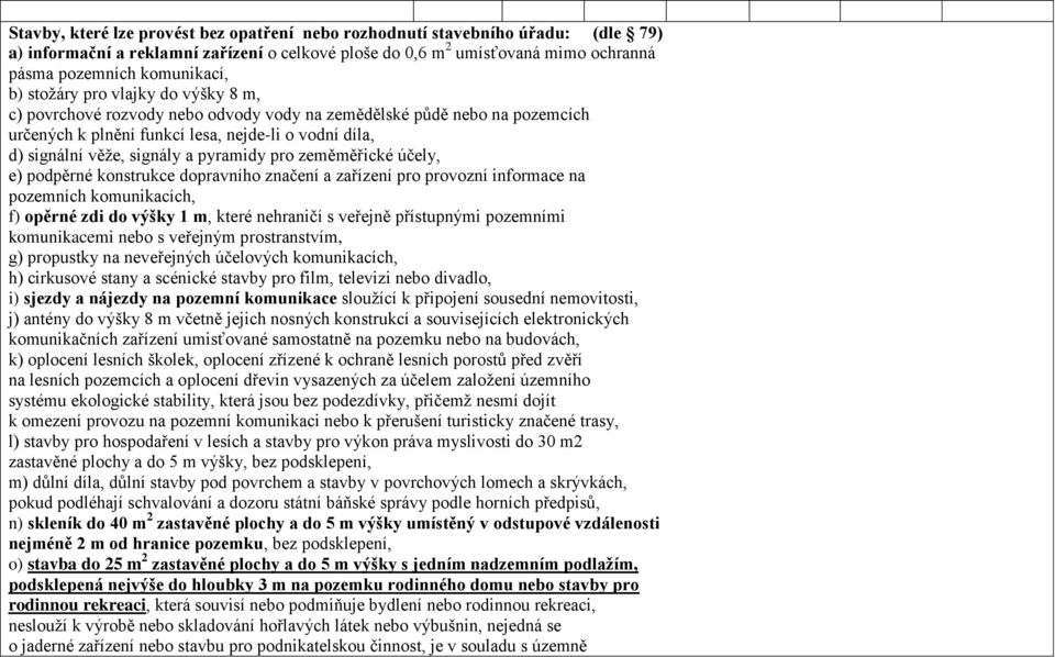 pro zeměměřické účely, e) podpěrné konstrukce dopravního značení a zařízení pro provozní informace na pozemních komunikacích, f) opěrné zdi do výšky 1 m, které nehraničí s veřejně přístupnými