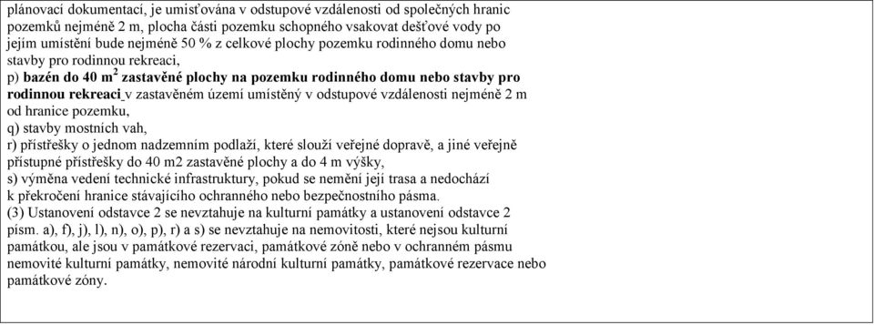 odstupové vzdálenosti nejméně 2 m od hranice pozemku, q) stavby mostních vah, r) přístřešky o jednom nadzemním podlaží, které slouží veřejné dopravě, a jiné veřejně přístupné přístřešky do 40 m2