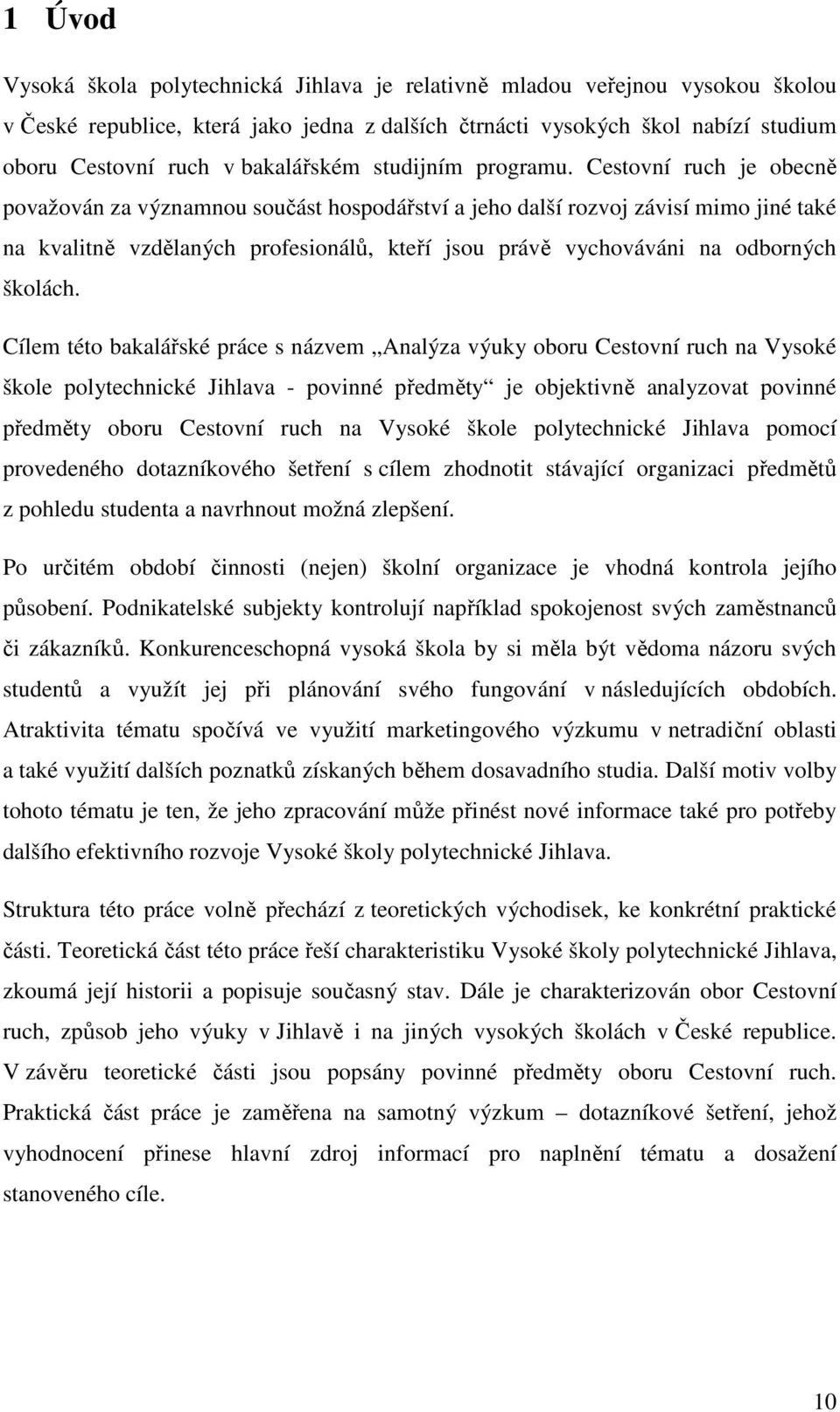 Cestovní ruch je obecně považován za významnou součást hospodářství a jeho další rozvoj závisí mimo jiné také na kvalitně vzdělaných profesionálů, kteří jsou právě vychováváni na odborných školách.