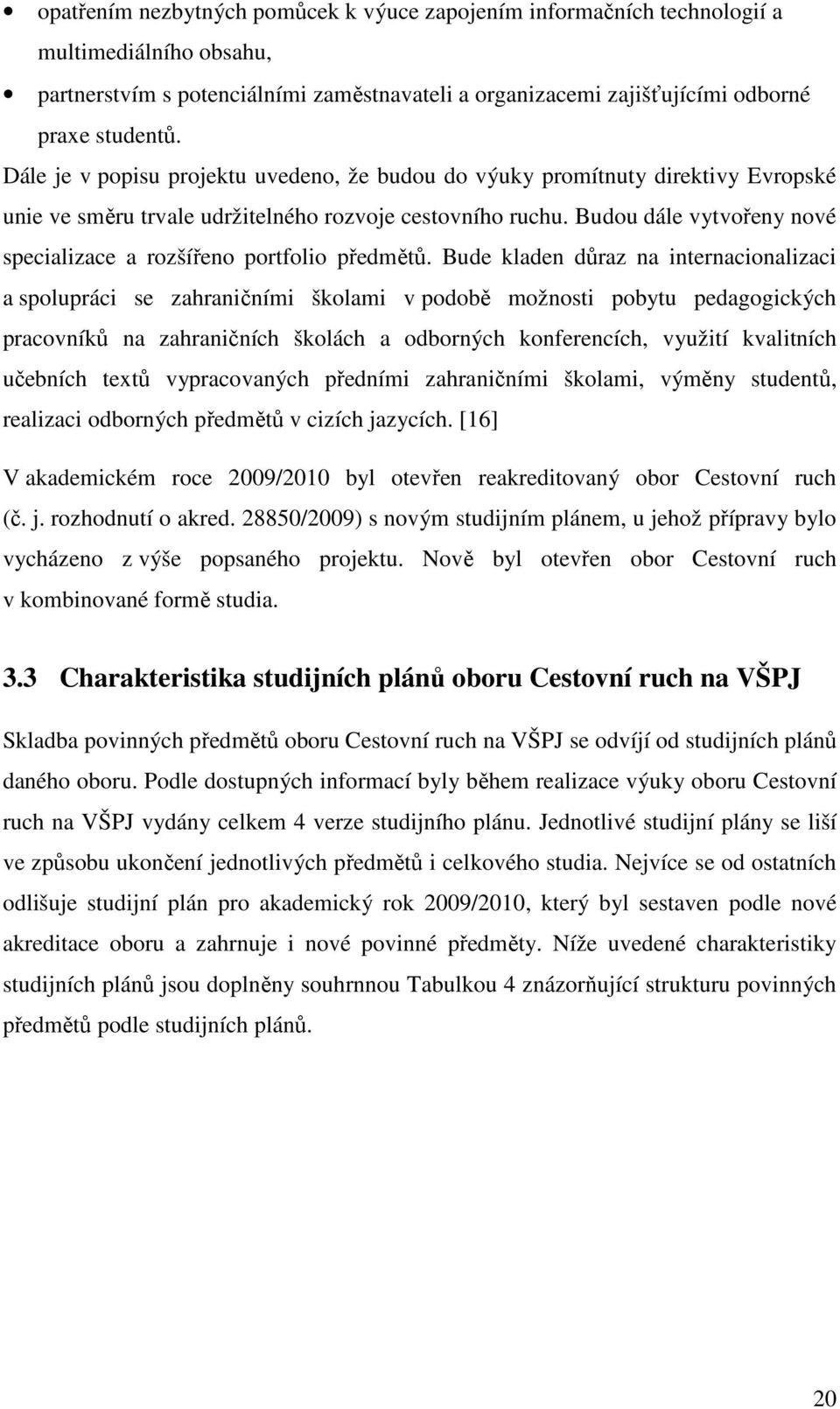 Budou dále vytvořeny nové specializace a rozšířeno portfolio předmětů.