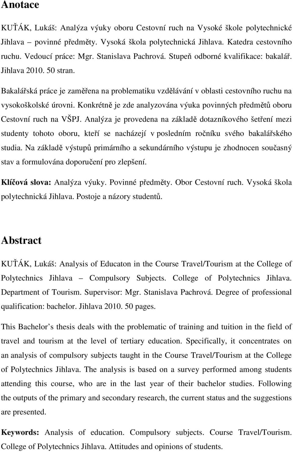 Konkrétně je zde analyzována výuka povinných předmětů oboru Cestovní ruch na VŠPJ.