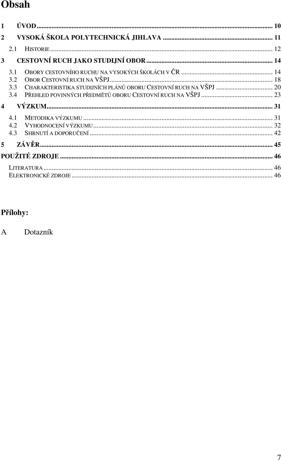 3 CHARAKTERISTIKA STUDIJNÍCH PLÁNŮ OBORU CESTOVNÍ RUCH NA VŠPJ... 20 3.4 PŘEHLED POVINNÝCH PŘEDMĚTŮ OBORU CESTOVNÍ RUCH NA VŠPJ.