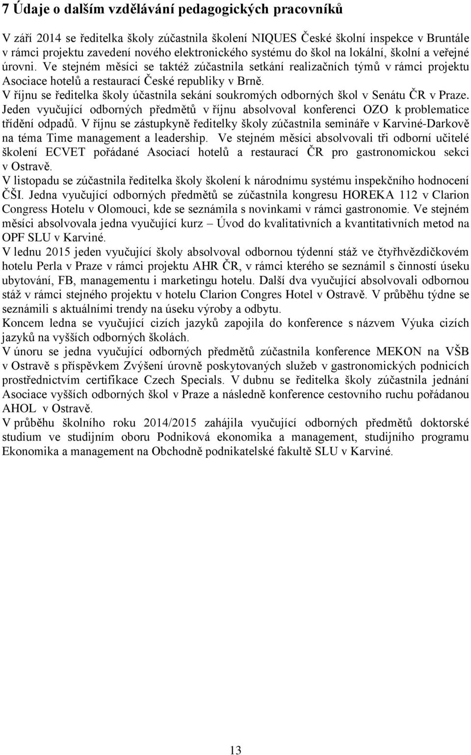 V říjnu se ředitelka školy účastnila sekání soukromých odborných škol v Senátu ČR v Praze. Jeden vyučující odborných předmětů v říjnu absolvoval konferenci OZO k problematice třídění odpadů.