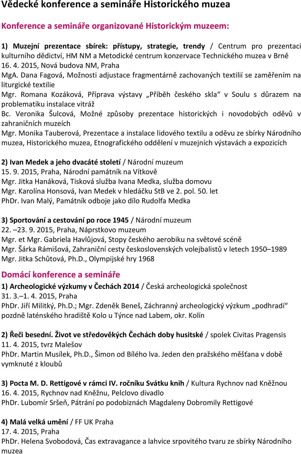 Dana Fagová, Možnosti adjustace fragmentárně zachovaných textilií se zaměřením na liturgické textilie Mgr.