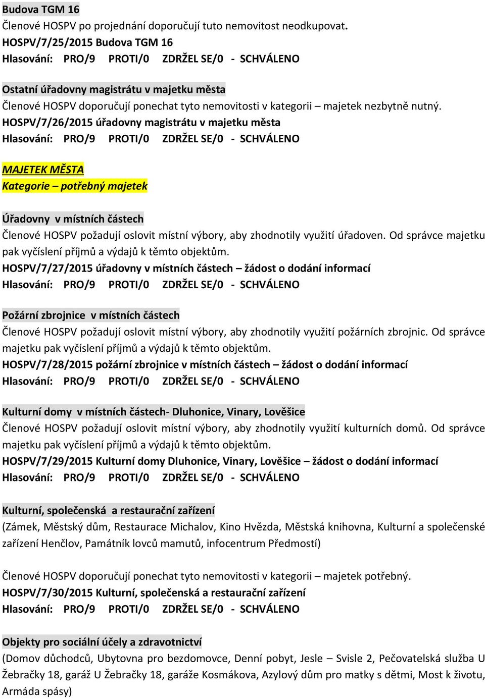 HOSPV/7/26/2015 úřadovny magistrátu v majetku města - SCHVÁLENO MAJETEK MĚSTA Kategorie potřebný majetek Úřadovny v místních částech Členové HOSPV požadují oslovit místní výbory, aby zhodnotily