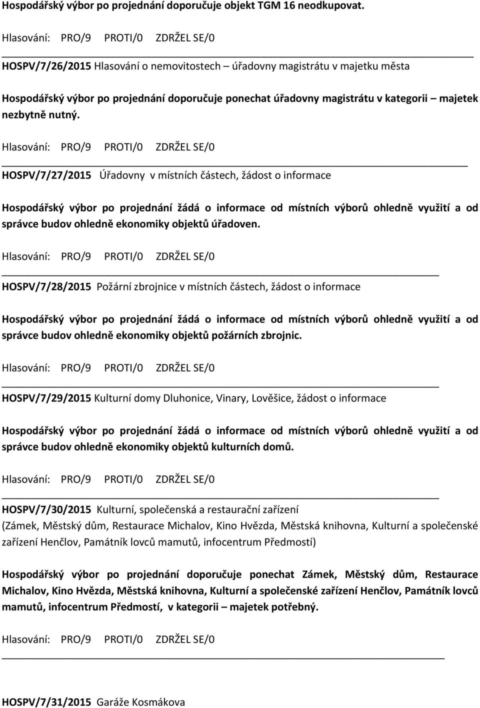 HOSPV/7/27/2015 Úřadovny v místních částech, žádost o informace Hospodářský výbor po projednání žádá o informace od místních výborů ohledně využití a od správce budov ohledně ekonomiky objektů