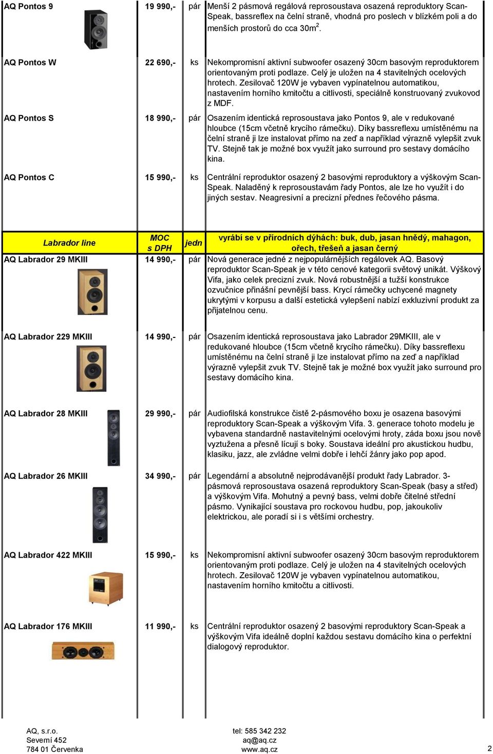 Zesilovač 120W je vybaven vypínatelnou automatikou, nastavením horního kmitočtu a citlivosti, speciálně konstruovaný zvukovod z MDF.