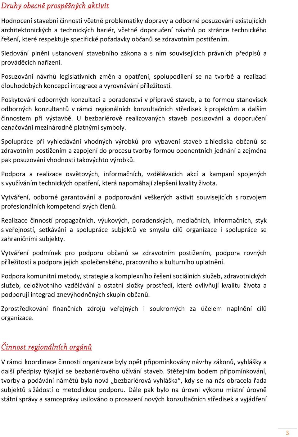 Posuzování návrhů legislativních změn a opatření, spolupodílení se na tvorbě a realizaci dlouhodobých koncepcí integrace a vyrovnávání příležitostí.