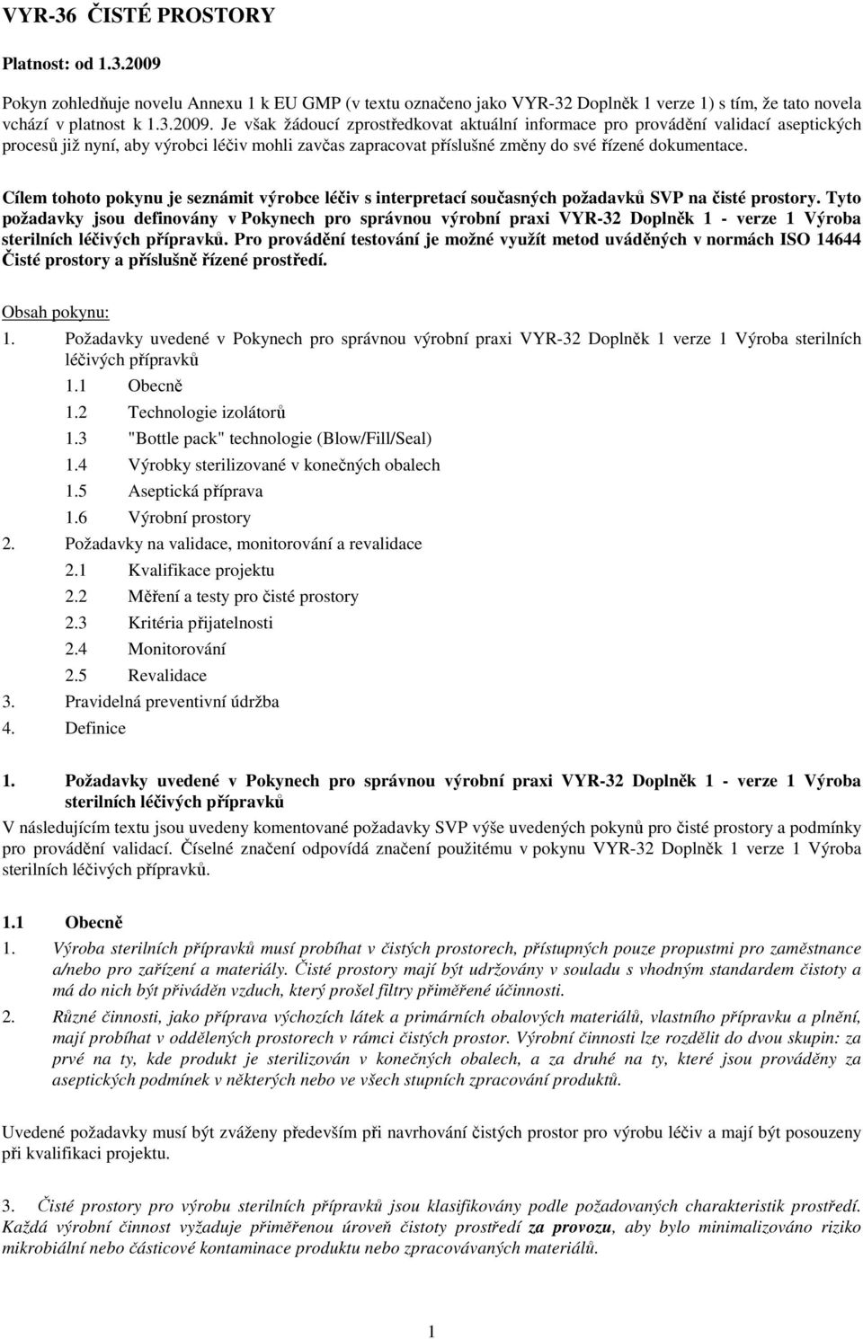 Je však žádoucí zprostředkovat aktuální informace pro provádění validací aseptických procesů již nyní, aby výrobci léčiv mohli zavčas zapracovat příslušné změny do své řízené dokumentace.