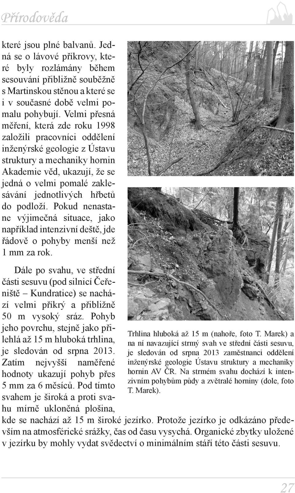 jednotlivých hřbetů do podloží. Pokud nenastane výjimečná situace, jako například intenzivní deště, jde řádově o pohyby menší než 1 mm za rok.