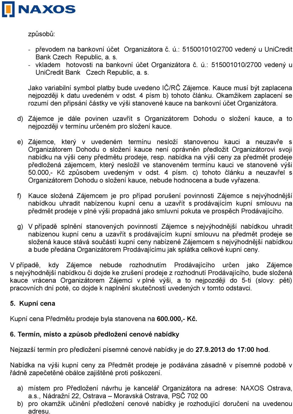 d) Zájemce je dále povinen uzavřít s Organizátorem Dohodu o složení kauce, a to nejpozději v termínu určeném pro složení kauce.