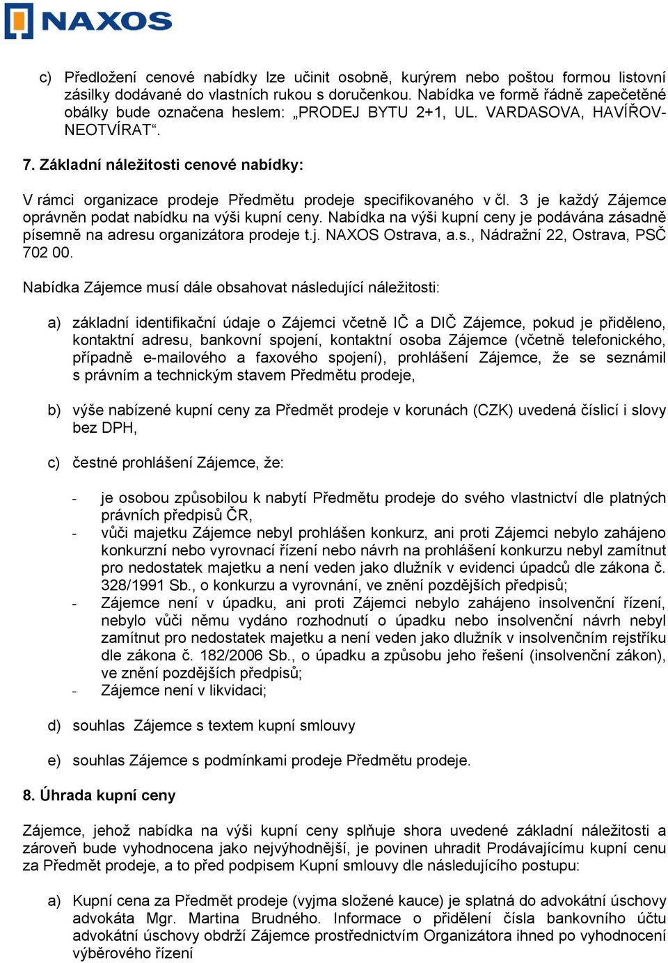 Základní náležitosti cenové nabídky: V rámci organizace prodeje Předmětu prodeje specifikovaného v čl. 3 je každý Zájemce oprávněn podat nabídku na výši kupní ceny.