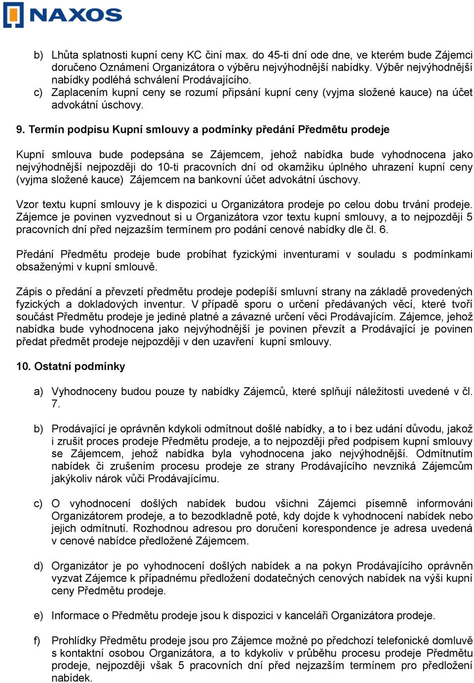 Termín podpisu Kupní smlouvy a podmínky předání Předmětu prodeje Kupní smlouva bude podepsána se Zájemcem, jehož nabídka bude vyhodnocena jako nejvýhodnější nejpozději do 10-ti pracovních dní od