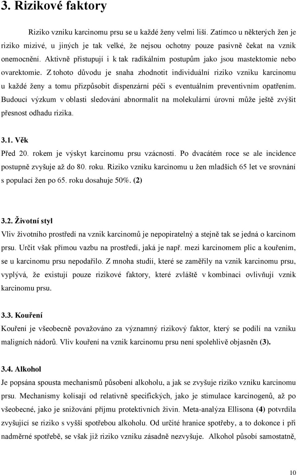 Z tohoto důvodu je snaha zhodnotit individuální riziko vzniku karcinomu u každé ženy a tomu přizpůsobit dispenzární péči s eventuálním preventivním opatřením.