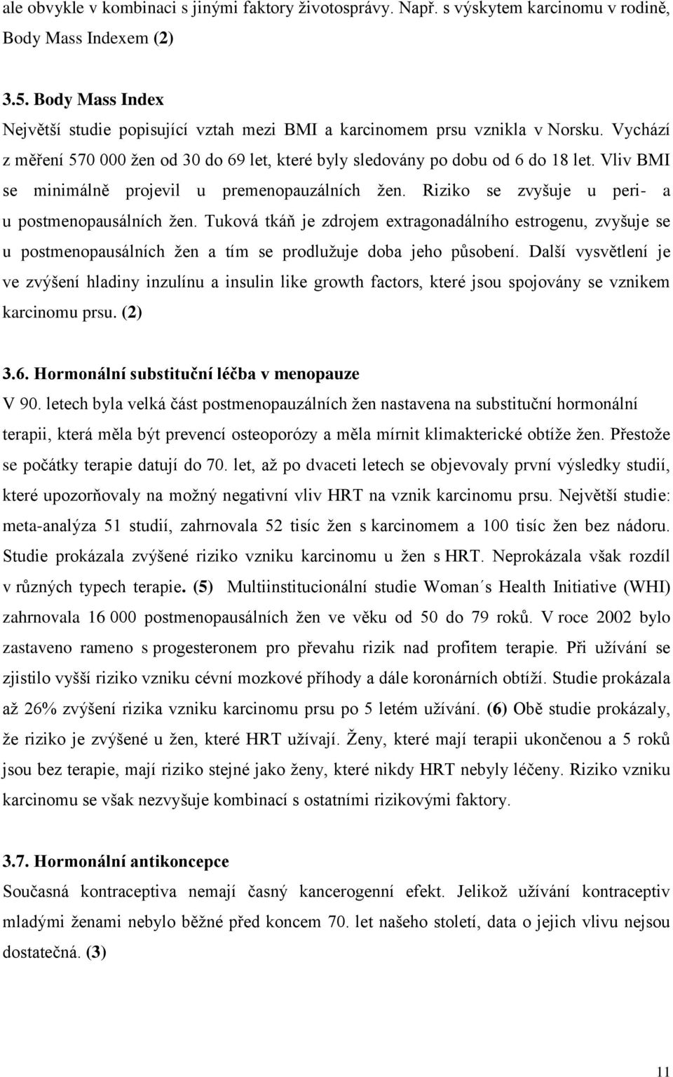 Vliv BMI se minimálně projevil u premenopauzálních žen. Riziko se zvyšuje u peri- a u postmenopausálních žen.