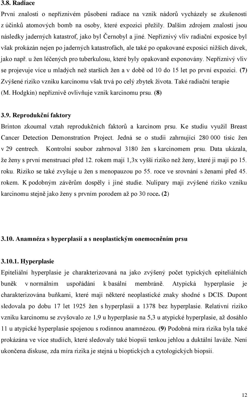 Nepříznivý vliv radiační exposice byl však prokázán nejen po jaderných katastrofách, ale také po opakované exposici nižších dávek, jako např.