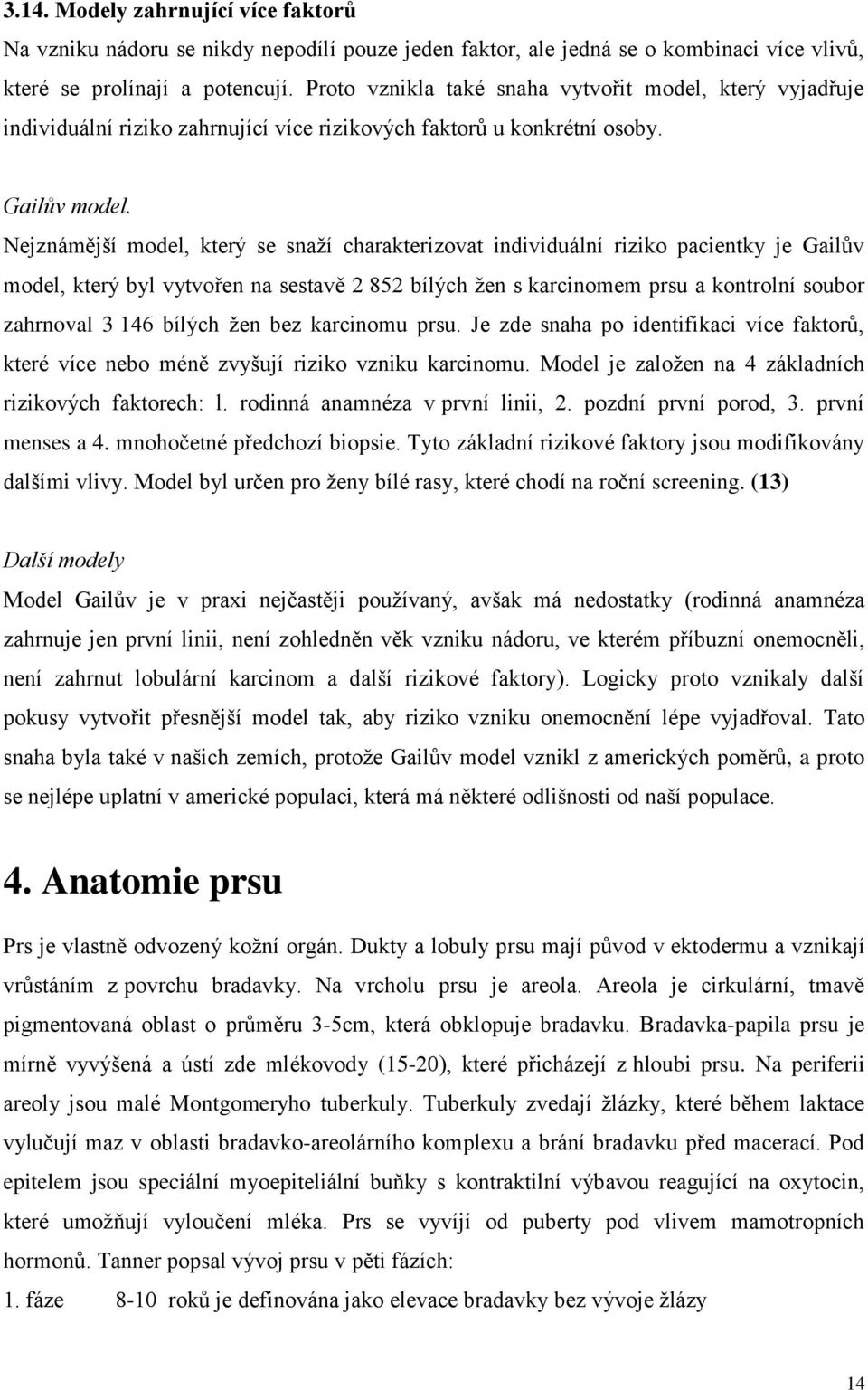 Nejznámější model, který se snaží charakterizovat individuální riziko pacientky je Gailův model, který byl vytvořen na sestavě 2 852 bílých žen s karcinomem prsu a kontrolní soubor zahrnoval 3 146