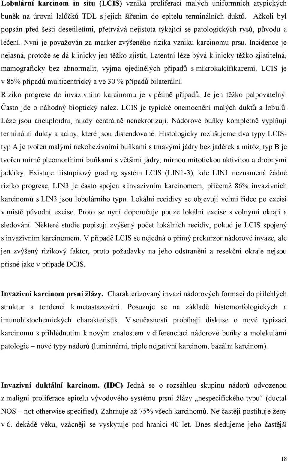 Incidence je nejasná, protože se dá klinicky jen těžko zjistit. Latentní léze bývá klinicky těžko zjistitelná, mamograficky bez abnormalit, vyjma ojedinělých případů s mikrokalcifikacemi.