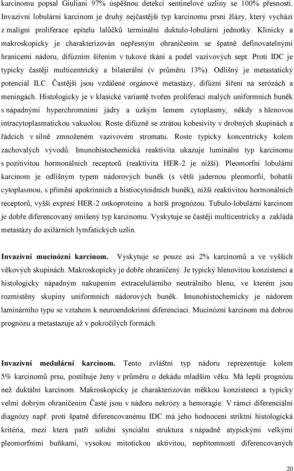 Klinicky a makroskopicky je charakterizován nepřesným ohraničením se špatně definovatelnými hranicemi nádoru, difúzním šířením v tukové tkáni a podél vazivových sept.