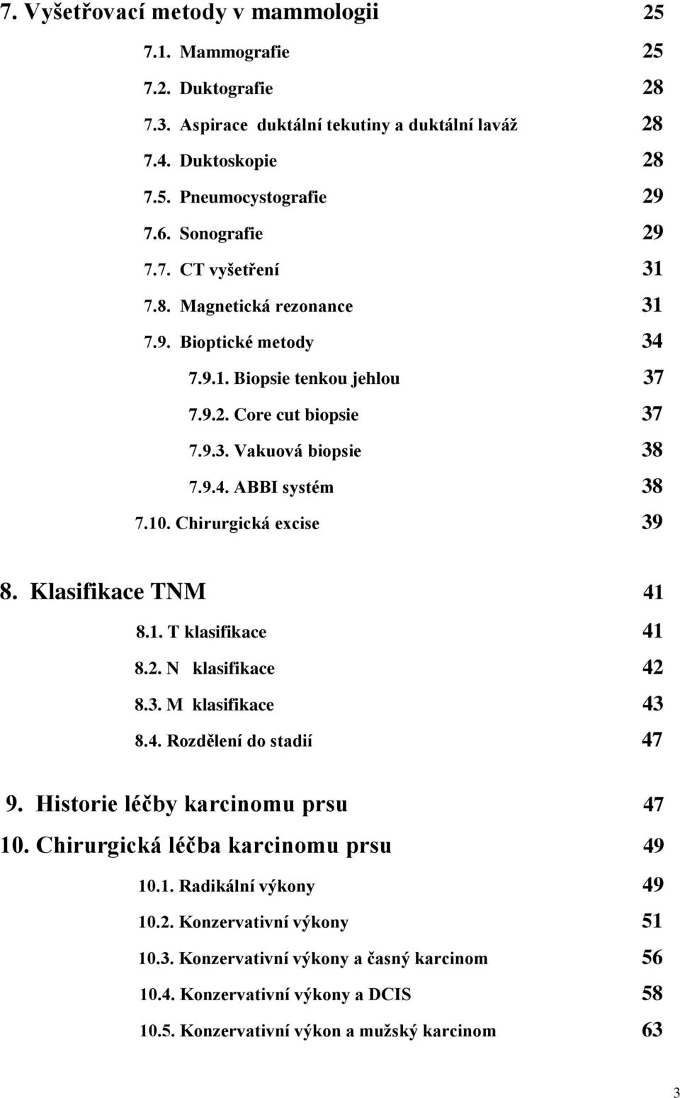 Chirurgická excise 39 8. Klasifikace TNM 41 8.1. T klasifikace 41 8.2. N klasifikace 42 8.3. M klasifikace 43 8.4. Rozdělení do stadií 47 9. Historie léčby karcinomu prsu 47 10.