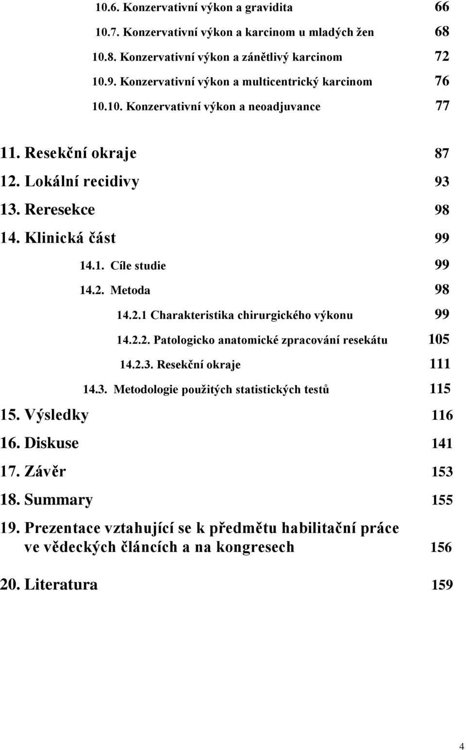 1. Cíle studie 99 14.2. Metoda 98 14.2.1 Charakteristika chirurgického výkonu 99 14.2.2. Patologicko anatomické zpracování resekátu 105 14.2.3.