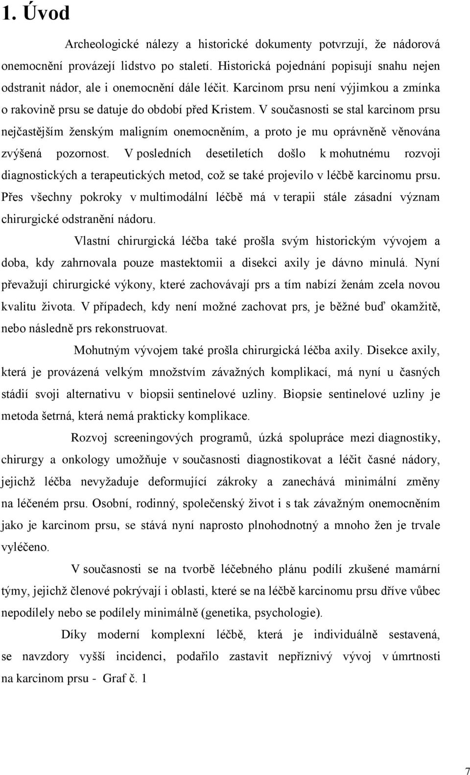 V současnosti se stal karcinom prsu nejčastějším ženským maligním onemocněním, a proto je mu oprávněně věnována zvýšená pozornost.